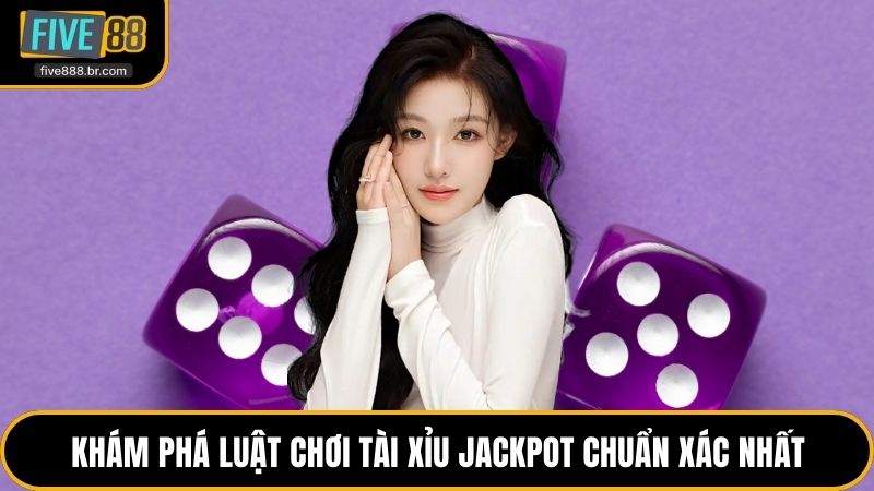 Khám phá luật chơi Tài Xỉu Jackpot chuẩn xác nhất