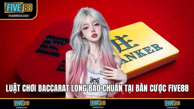 luật chơi Baccarat Long Bảo