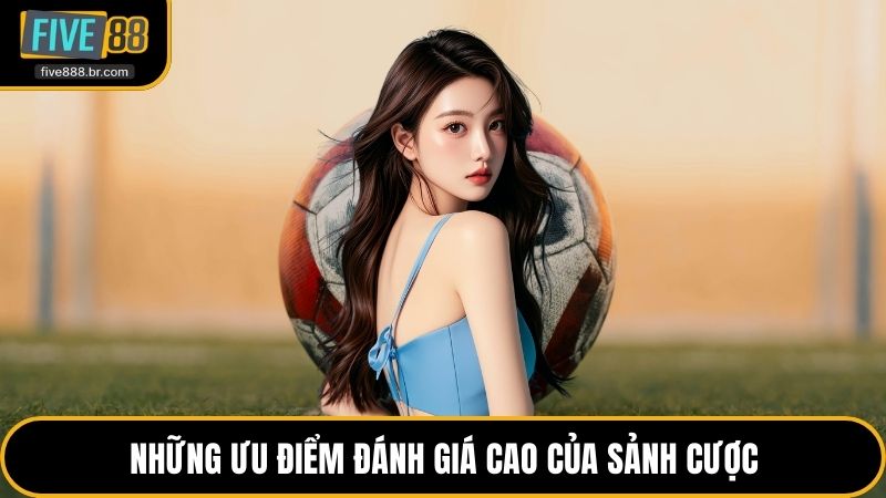 Những ưu điểm đánh giá cao của sảnh cược