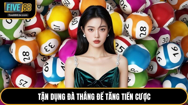 Tận dụng đà thắng để tăng tiền cược